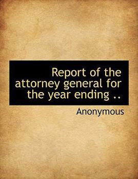 Paperback Report of the Attorney General for the Year Ending .. [Large Print] Book