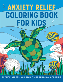 Anxiety Relief Coloring Book for Kids: Calm Worries and Stress Through Coloring