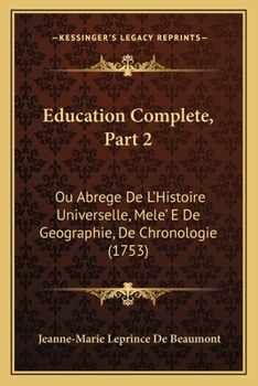 Education Complete, Part 2: Ou Abrege De L'Histoire Universelle, Mele' E De Geographie, De Chronologie (1753)