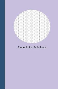 Paperback Isometric Notebook: Grid Graph Paper Drawing 3D Triangular Paper, 0.28 Inch Equilateral Triangle (5.5 X 8.5, 100 Pages, Cream Paper) Plann Book