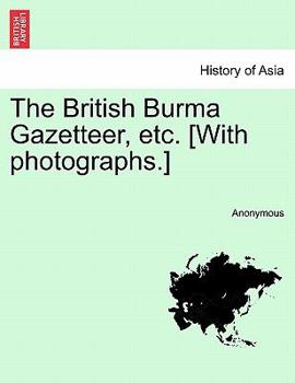 Paperback The British Burma Gazetteer, etc. [With photographs.]VOL.I Book