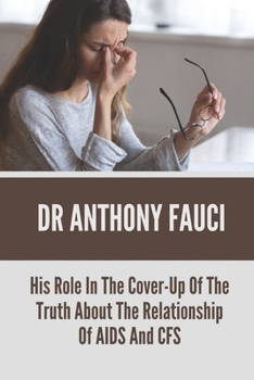 Dr Anthony Fauci: His Role In The Cover-Up Of The Truth About The Relationship Of AIDS And CFS: Hhv-6