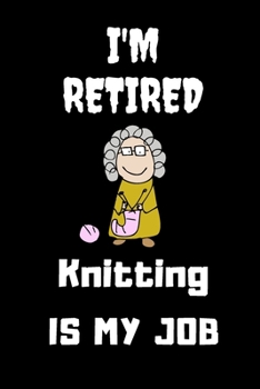 I Retired Knitting Is My Job: Lined Notebook, Journal Gift, 120 Pages, 6 X 9, Soft Cover, Gift for Quilters Seamstress, Quilter Planner, Quilting Journal, Funny Knitting