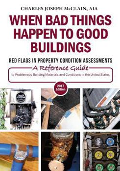 Paperback When Bad Things Happen to Good Buildings: Red Flags in Property Condition Assessments: A Reference Guide to Problematic Building Materials and Conditi Book