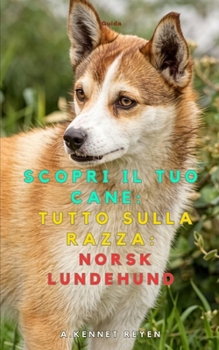 Scopri il tuo Cane:Tutto sulla razza: Norsk Lundehund (Italian Edition)