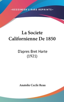 Hardcover La Societe Californienne De 1850: D'apres Bret Harte (1921) Book