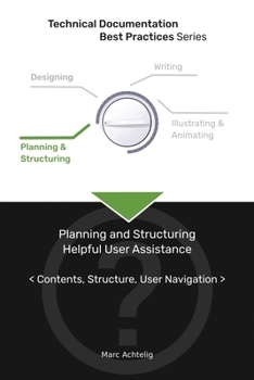 Paperback Technical Documentation Best Practices - Planning and Structuring Helpful User Assistance: Contents, Structure, User Navigation Book