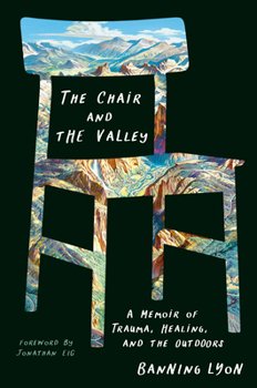 Hardcover The Chair and the Valley: A Memoir of Trauma, Healing, and the Outdoors Book