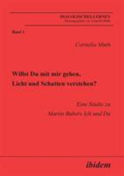 Paperback Willst Du mit mir gehen, Licht und Schatten verstehen?. Eine Studie zu Martin Bubers Ich und Du [German] Book