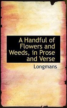 Paperback A Handful of Flowers and Weeds, in Prose and Verse Book