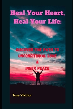 Paperback Heal Your Heart, Heal Your Life: Discover the Path to Unconditional Love & Inner Peace Book