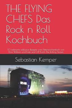 THE FLYING CHEFS Das Rock n Roll Kochbuch: 10 raffinierte exklusive Rezepte  vom Flitterwochenkoch von  Prinz William und Kate und VIP Koch The ... (THE FLYING CHEFS Rezepte) (German Edition)