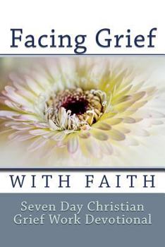 Paperback Facing Grief With Faith: Seven Day Christian Grief Work Devotional Book