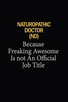 Naturopathic doctor Because Freaking Awesome Is Not An Official Job Title: 6X9 120 pages Career  Notebook Unlined  Writing Journal