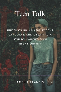 Teen Talk: Understanding Adolescent Language and Creating a Sturdy Parent-Teen Relationship (Children's Book)