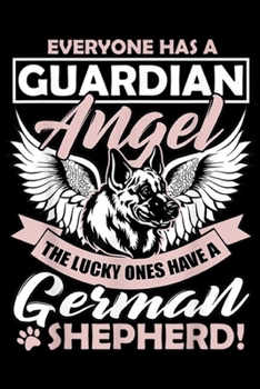 every one has a guardian angle the lucky ones have a German Shepherd!: My German Shepherd Is My Guardian Angel Journal/Notebook Blank Lined Ruled 6x9 100 Pages