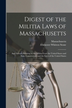 Paperback Digest of the Militia Laws of Massachusetts: And Extracts Relating to the Militia From the United States and State Constitutions and the Laws of the U Book