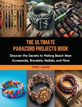 Paperback The Ultimate Paracord Projects Book: Discover the Secrets to Making Beach Wear Accessories, Bracelets, Wallets, and More Book