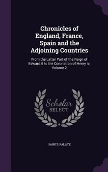 Chronicles of England, France, Spain and the Adjoining Countries: From the Latter Part of the Reign of Edward II to the Coronation of Henry IV, Volume 2...