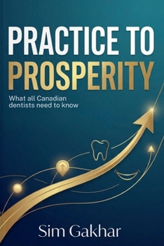 Paperback Practice to Prosperity: What All Canadian Dentists Need To Know Book