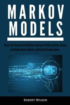 Paperback Markov Models: Master the Unsupervised Machine Learning in Python and Data Science with Hidden Markov Models and Real World Applicati Book