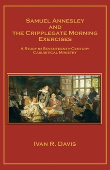 Paperback Samuel Annesley and the Cripplegate Morning Exercises: A Study in Seventeenth-Century Casuistical Ministry Book