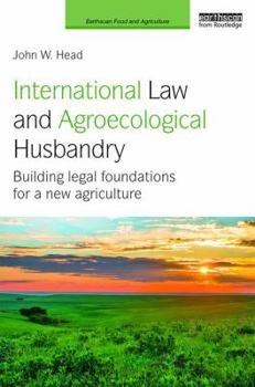 Hardcover International Law and Agroecological Husbandry: Building legal foundations for a new agriculture Book