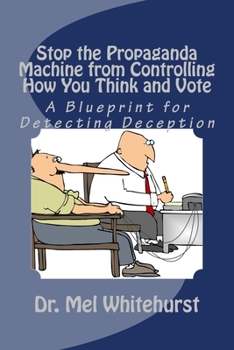 Paperback Stop the Propaganda Machine from Controlling How You Think and Vote: A Blueprint for Detecting Deception Book