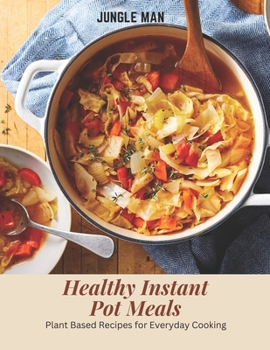 Paperback Healthy Instant Pot Meals: Plant Based Recipes for Everyday Cooking Book