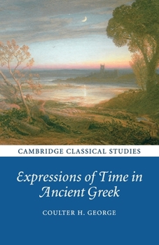 Expressions of Time in Ancient Greek - Book  of the Cambridge Classical Studies
