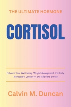 Paperback Cortisol: The Ultimate Hormone - Enhance Your Well-being, Weight Management, Fertility, Menopause, Longevity, and Alleviate Stre Book