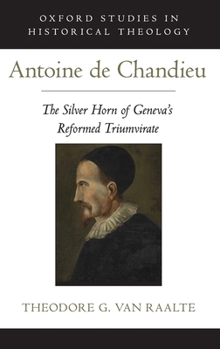 Hardcover Antoine de Chandieu: The Silver Horn of Geneva's Reformed Triumvirate Book