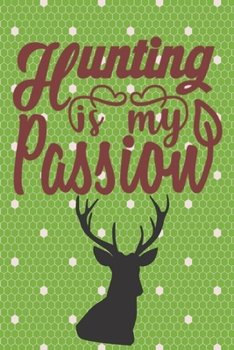 Paperback Hunting is My Passion: Tracking Notebook Journal - Evaluate Hunting Seasons for Species - Gift for Deer Hunters Book