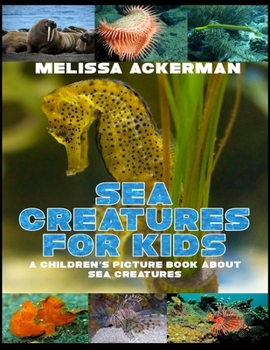 Paperback Sea Creatures for Kids: A Children's Picture Book about Sea Creatures: A Great Simple Picture Book for Kids to Learn about Different Sea Creat Book