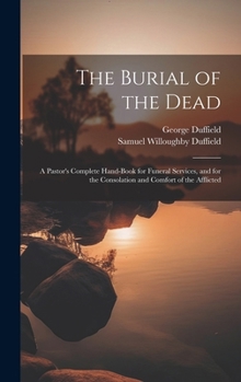 Hardcover The Burial of the Dead: A Pastor's Complete Hand-Book for Funeral Services, and for the Consolation and Comfort of the Afflicted Book