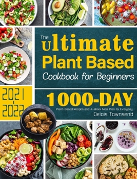 Hardcover The Ultimate Plant Based Cookbook for Beginners: 1000-Day Plant-Based Recipes and 4-Week Meal Plan for Everyday Book
