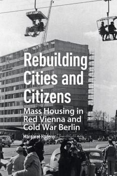 Paperback Rebuilding Cities and Citizens: Mass Housing in Red Vienna and Cold War Berlin Book