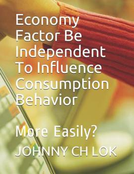 Paperback Economy Factor Be Independent to Influence Consumption Behavior: More Easily? Book