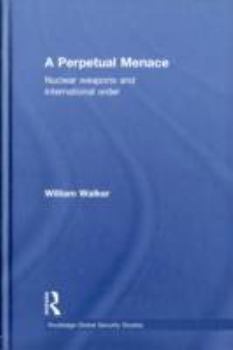 Hardcover A Perpetual Menace: Nuclear Weapons and International Order Book