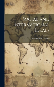 Hardcover Social and International Ideals: Being Studies in Patriotism Book