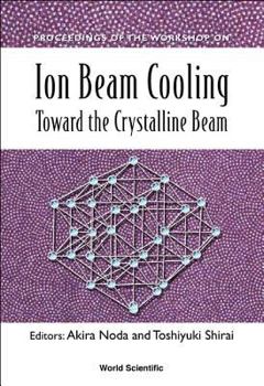 Hardcover Ion Beam Cooling: Toward the Crystalline Beam - Proceedings of the Workshop Book