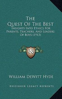 Paperback The Quest Of The Best: Insights Into Ethics For Parents, Teachers, And Leaders Of Boys (1913) Book