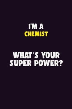 Paperback I'M A Chemist, What's Your Super Power?: 6X9 120 pages Career Notebook Unlined Writing Journal Book