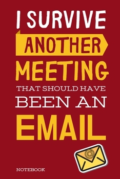 Paperback I Survived Another Meeting That Should Have Been An Email: Classic Red Notebook Creative Quotes Journal - Book Gifts For Coworker & Friends 6x9" 120 P Book