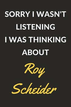 Sorry I Wasn't Listening I Was Thinking About Roy Scheider: Roy Scheider Journal Notebook to Write Down Things, Take Notes, Record Plans or Keep Track of Habits (6" x 9" - 120 Pages)