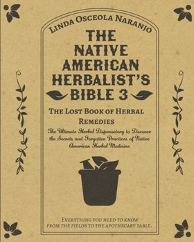 Paperback The Native American Herbalist's Bible 3 - The Lost Book of Herbal Remedies: The Ultimate Herbal Dispensatory to Discover the Secrets and Forgotten Pra Book