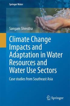 Hardcover Climate Change Impacts and Adaptation in Water Resources and Water Use Sectors: Case Studies from Southeast Asia Book