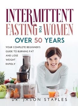 Hardcover Intermittent Fasting for Women Over 50: Your Complete Beginner's Guide to Burning Fat and Lose Weight Rapidly. Book