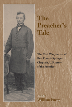 Hardcover The Preacher's Tale: The Civil War Journal of Rev. Francis Springer, Chaplain, U.S. Army of the Frontier Book