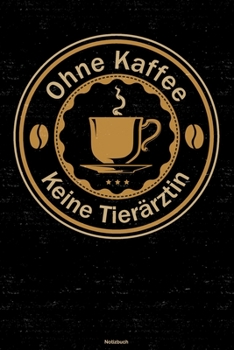Ohne Kaffee keine Tierärztin Notizbuch: Tierärztin Journal DIN A5 liniert 120 Seiten Geschenk (German Edition)